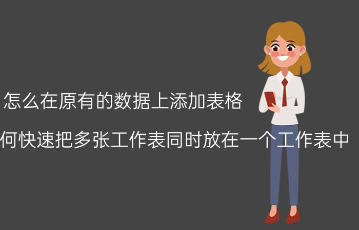 怎么在原有的数据上添加表格 在Excel中如何快速把多张工作表同时放在一个工作表中？